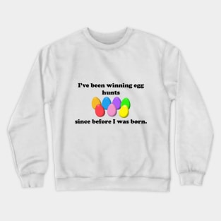 I've been winning egg hunts since before I was born Crewneck Sweatshirt